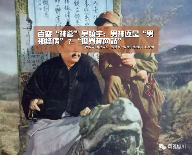 百变“神爹”吴镇宇:男神还是“男神经病”?“世界杯网站”(图1) 2026世界杯官网