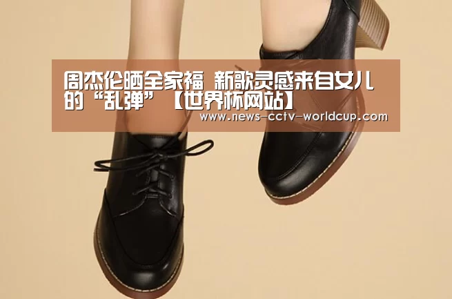 周杰伦晒全家福 新歌灵感来自女儿的“乱弹”【世界杯网站】(图3) 2026世界杯