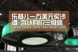 乐基儿一万美元买沙滩 否认身价三级跳_2026世界杯(图1) 2026世界杯